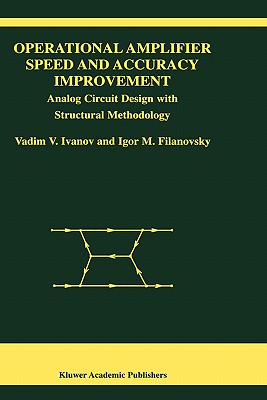 Operational Amplifier Speed and Accuracy Improvement: Analog Circuit Design with Structural Methodology - Ivanov, Vadim V, and Filanovsky, Igor M