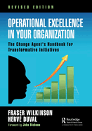 Operational Excellence in Your Organization: The Change Agent's Handbook for Transformative Initiatives