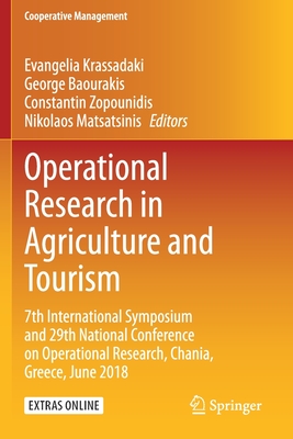 Operational Research in Agriculture and Tourism: 7th International Symposium and 29th National Conference on Operational Research, Chania, Greece, June 2018 - Krassadaki, Evangelia (Editor), and Baourakis, George (Editor), and Zopounidis, Constantin (Editor)