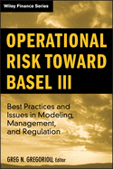 Operational Risk Toward Basel III: Best Practices and Issues in Modeling, Management, and Regulation