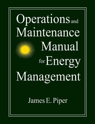 Operations and Maintenance Manual for Energy Management - Piper, James E, P.E., Ph.D.