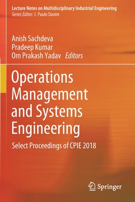 Operations Management and Systems Engineering: Select Proceedings of Cpie 2018 - Sachdeva, Anish (Editor), and Kumar, Pradeep (Editor), and Yadav, Om Prakash (Editor)