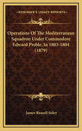 Operations of the Mediterranean Squadron Under Commodore Edward Preble, in 1803-1804 (1879)