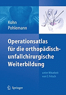 Operationsatlas Fur die Orthopadisch-Unfallchirurgische Weiterbildung - Kohn, D, and Pohlemann, T