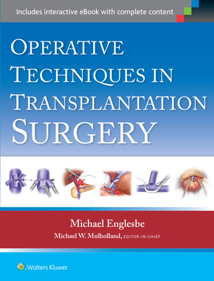 Operative Techniques in Transplantation Surgery - Englesbe, Michael J (Editor), and Mulholland, Michael W, MD, PhD