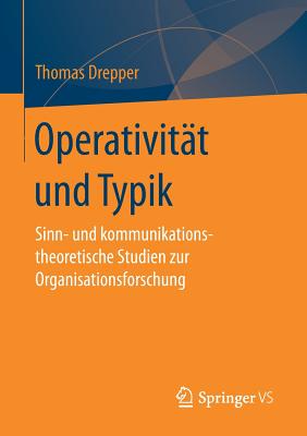 Operativitat Und Typik: Sinn- Und Kommunikationstheoretische Studien Zur Organisationsforschung - Drepper, Thomas