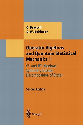Operator Algebras and Quantum Statistical Mechanics 1: C*- and W*-Algebras. Symmetry Groups. Decomposition of States - Bratteli, Ola, and Robinson, Derek William