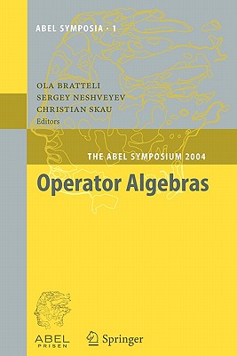 Operator Algebras: The Abel Symposium 2004 - Bratteli, Ola (Editor), and Neshveyev, Sergey (Editor), and Skau, Christian (Editor)