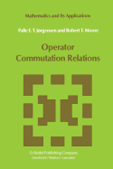 Operator Commutation Relations: Commutation Relations for Operators, Semigroups, and Resolvents with Applications to Mathematical Physics and Representations of Lie Groups