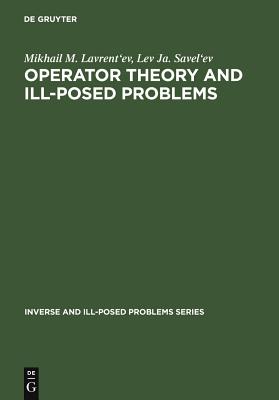 Operator Theory and Ill-Posed Problems - Lavrent'ev, Mikhail M, and Savel'ev, Lev Ja