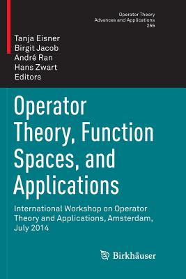 Operator Theory, Function Spaces, and Applications: International Workshop on Operator Theory and Applications, Amsterdam, July 2014 - Eisner, Tanja (Editor), and Jacob, Birgit (Editor), and Ran, Andr (Editor)