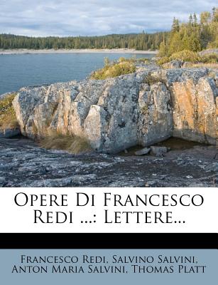 Opere Di Francesco Redi ...: Lettere... - Redi, Francesco, and Salvini, Salvino, and Anton Maria Salvini (Creator)