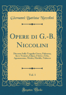 Opere Di G.-B. Niccolini, Vol. 1: Discorso Sulla Tragedia Greca, Polissena, Ino E Temisto, Edipo, I Sette a Tebe, Agamennone, Medea, Matilde, Nabucco (Classic Reprint)