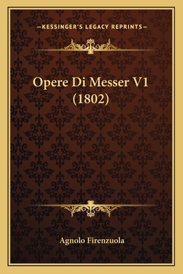 Opere Di Messer V1 (1802) - Firenzuola, Agnolo