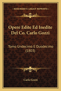 Opere Edite Ed Inedite Del Co. Carlo Gozzi: Tomo Undecimo E Duodecimo (1803)