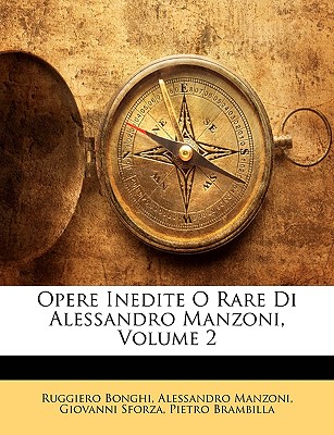 Opere Inedite O Rare Di Alessandro Manzoni, Volume 2 - Bonghi, Ruggiero, and Sforza, Giovanni, and Brambilla, Pietro