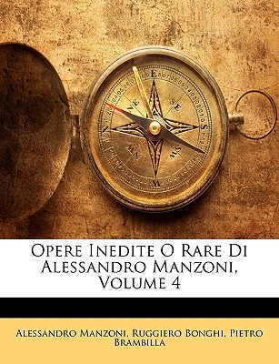 Opere Inedite O Rare Di Alessandro Manzoni, Volume 4 - Manzoni, Alessandro, Professor, and Bonghi, Ruggiero, and Brambilla, Pietro