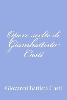 Opere Scelte Di Giambattista Casti - Casti, Giovanni Battista