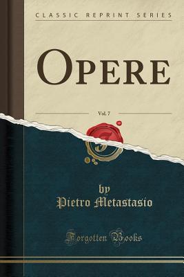 Opere, Vol. 7 (Classic Reprint) - Metastasio, Pietro