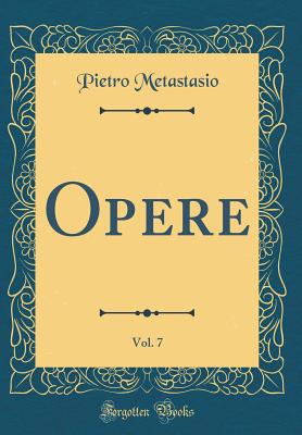 Opere, Vol. 7 (Classic Reprint) - Metastasio, Pietro