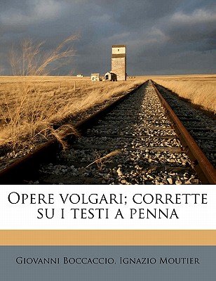 Opere Volgari; Corrette Su I Testi a Penna; Volume 12 - Boccaccio, Giovanni 1313-1375, and Moutier, Ignazio