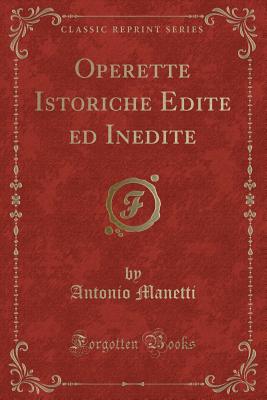 Operette Istoriche Edite Ed Inedite (Classic Reprint) - Manetti, Antonio