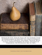 Opinion of Hon. John M. Read, of the Supreme Court of Pennsylvania: In Favor of the Constitutionality of the Acts of Congress, Declaring Treasury Notes a Legal Tender in Payment of Debts. Delivered at Harrisburg, on Wednesday, May 24, 1865...