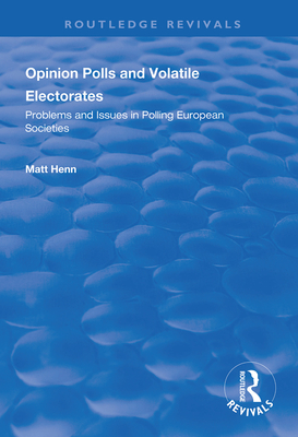 Opinion Polls and Volatile Electorates: Problems and Issues in Polling European Societies - Henn, Matt