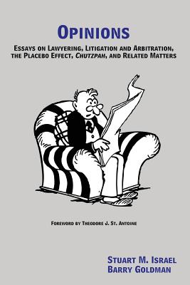 Opinions: Essays on Lawyering, Litigation and Arbitration, the Placebo Effect, Chutzpah, and Related Matters - Goldman, Barry, and Israel, Stuart M