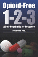 Opioid-Free 1-2-3: A Self-Help Guide for Recovery