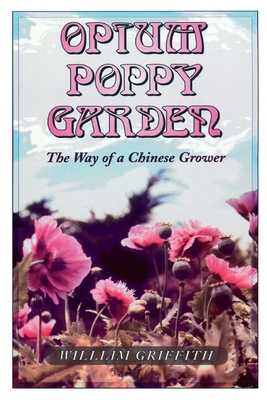 Opium Poppy Garden: The Way of a Chinese Grower - Griffith, William