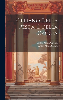 Oppiano Della Pesca, E Della Caccia - Salvini, Anton Maria, and Oppian, Anton Maria