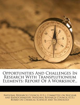 Opportunities and Challenges in Research with Transplutionium Elements: Report of a Workshop - National Research Council (U S ) Commit (Creator), and National Research Council (U S ) Board (Creator)