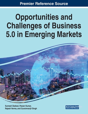 Opportunities and Challenges of Business 5.0 in Emerging Markets - Dadwal, Sumesh (Editor), and Kumar, Pawan (Editor), and Verma, Rajesh (Editor)