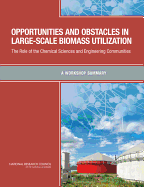 Opportunities and Obstacles in Large-Scale Biomass Utilization: The Role of the Chemical Sciences and Engineering Communities: A Workshop Summary