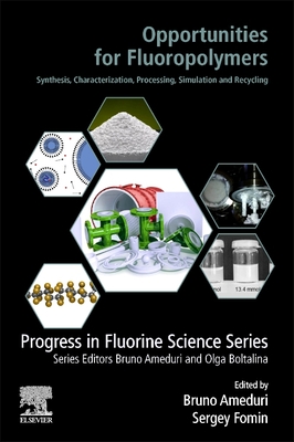 Opportunities for Fluoropolymers: Synthesis, Characterization, Processing, Simulation and Recycling - Ameduri, Bruno (Editor), and Fomin, Sergey (Editor)