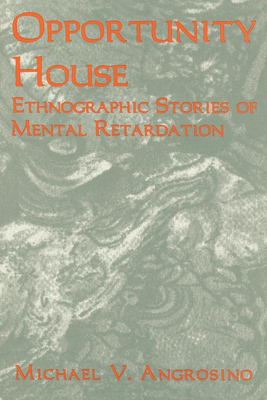 Opportunity House: Ethnographic Stories of Mental Retardation - Angrosino, Michael V