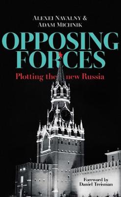 Opposing Forces: Plotting the New Russia - Navalny, Alexei, and Michnik, Adam, and Treisman, Daniel (Preface by)