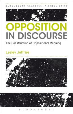 Opposition In Discourse: The Construction of Oppositional Meaning - Jeffries, Lesley, Dr.