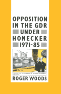 Opposition in the Gdr Under Honecker, 1971-85: An Introduction and Documentation