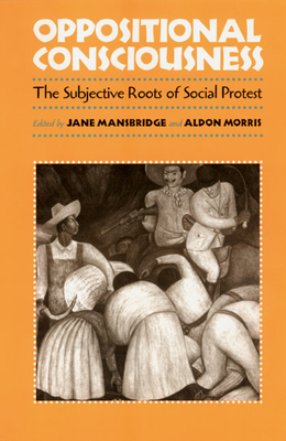 Oppositional Consciousness: The Subjective Roots of Social Protest - Mansbridge, Jane J (Editor), and Morris, Aldon (Editor)
