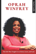 Oprah Winfrey: The Life That Taught Us to Listen, Learn, and Lead