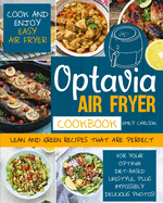 Optavia Air Fryer Cookbook: Cook and Enjoy Easy Air Fryer Lean and Green Recipes That Are Perfect for Your Optavia Diet-Based Lifestyle, PLUS Impossibly Delicious Photos!