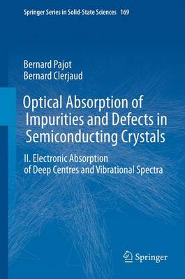 Optical Absorption of Impurities and Defects in Semiconducting Crystals: Electronic Absorption of Deep Centres and Vibrational Spectra - Pajot, Bernard, and Clerjaud, Bernard