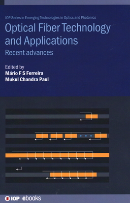 Optical Fiber Technology and Applications: Recent advances - dos Santos Ferreira, Mrio Fernando, Professor (Editor), and Paul, Mukul Chandra (Editor), and Lin, Aoxiang, Prof...