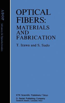 Optical Fibers: Materials and Fabrication - Izawa, Tatsuo, and Sudo, Shoichi