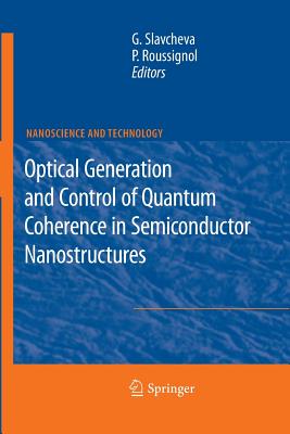 Optical Generation and Control of Quantum Coherence in Semiconductor Nanostructures - Slavcheva, Gabriela (Editor), and Roussignol, Philippe (Editor)
