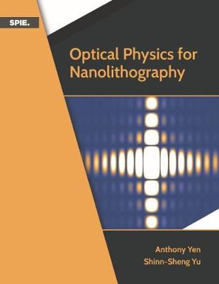 Optical Physics for Nanolithography - Yen, Anthony, and Yu, Shinn-Sheng