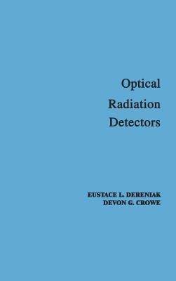 Optical Radiation Detectors - Dereniak, E L, and Crowe, Devon G