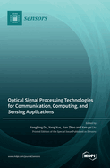 Optical Signal Processing Technologies for Communication, Computing, and Sensing Applications